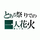 とある祭りでの一人花火（寂しいねー）