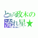 とある政木の流れ星★（暇人絡も（＾＾））