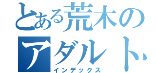 とある荒木のアダルト人生（インデックス）