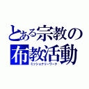 とある宗教の布教活動（ミッショナリーワーク）