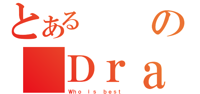 とあるの Ｄｒａｇｏｎ Ｂｏａｔ（Ｗｈｏ ｉｓ ｂｅｓｔ ）