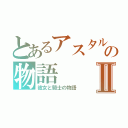 とあるアスタルテの物語Ⅱ（彼女と騎士の物語）