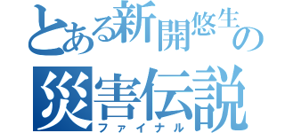 とある新開悠生の災害伝説（ファイナル）