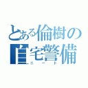 とある倫樹の自宅警備（ニート）