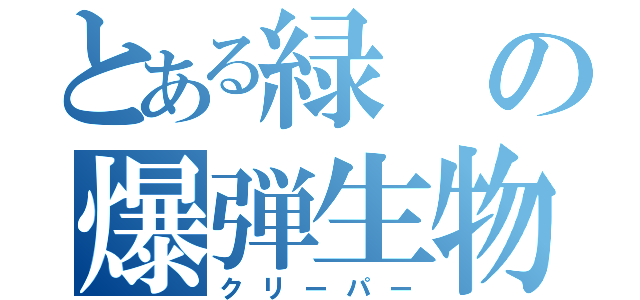 とある緑の爆弾生物（クリーパー）