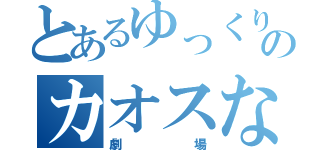 とあるゆっくりのカオスな（劇場）