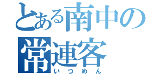 とある南中の常連客（いつめん）