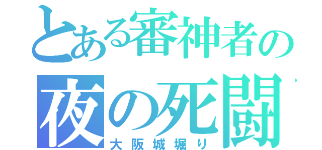 とある審神者の夜の死闘（大阪城堀り）