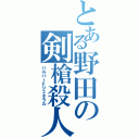 とある野田の剣槍殺人（ハルバードジェネラル）