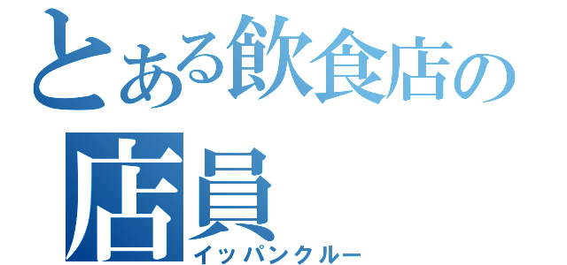 とある飲食店の店員（イッパンクルー）