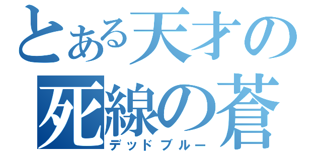 とある天才の死線の蒼（デッドブルー）