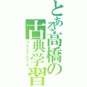 とある高橋の古典学習Ⅱ（つんこてんてん）