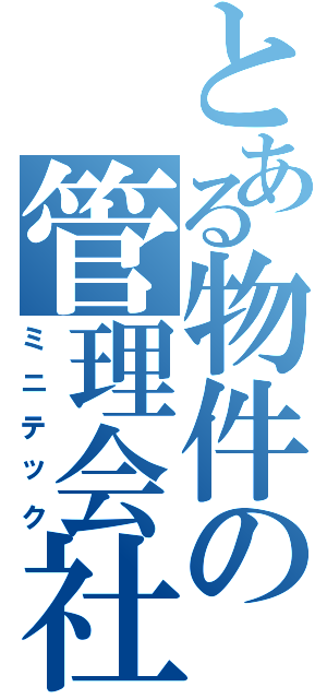 とある物件の管理会社（ミニテック）