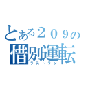 とある２０９の惜別運転（ラストラン）