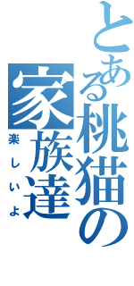 とある桃猫の家族達（楽しいよ）