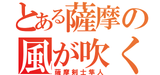 とある薩摩の風が吹く（薩摩剣士隼人）