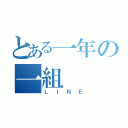 とある一年の一組（ＬＩＮＥ）