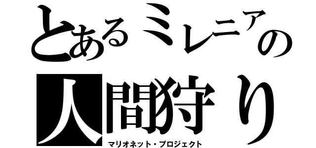 とあるミレニアの人間狩り（マリオネット・プロジェクト）