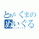 とあるくまのぬいぐるみ（インデックス）