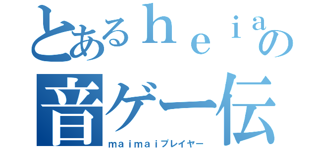 とあるｈｅｉａｎの音ゲー伝説（ｍａｉｍａｉプレイヤー）