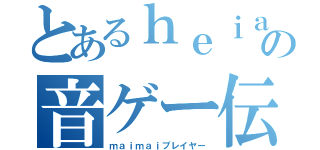 とあるｈｅｉａｎの音ゲー伝説（ｍａｉｍａｉプレイヤー）