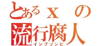 とあるｘの流行腐人（インプゾンビ）