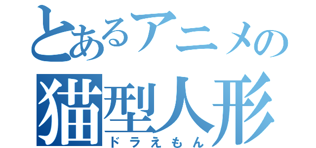 とあるアニメの猫型人形（ドラえもん）