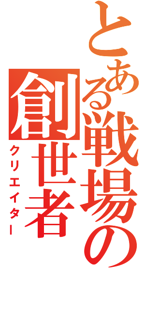 とある戦場の創世者（クリエイター）