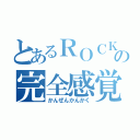 とあるＲＯＣＫの完全感覚（かんぜんかんかく）