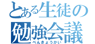 とある生徒の勉強会議（べんきょうかい）