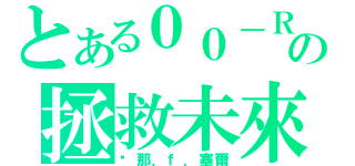 とある００－Ｒａｉｓｅｒの拯救未來（剎那．ｆ．塞爾）