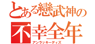 とある戀武神の不幸全年（アンラッキーディズ）