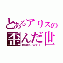 とあるアリスの歪んだ世界観（君の命ちょうだい？）