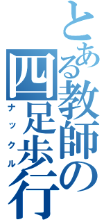 とある教師の四足歩行（ナックル）