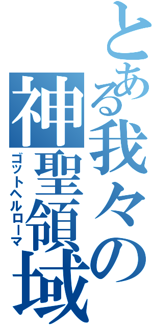 とある我々の神聖領域Ⅱ（ゴットヘルローマ）