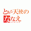 とある天使のななえ（インデックス）