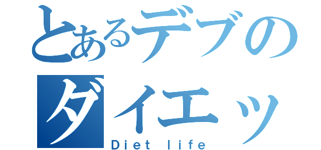 とあるデブのダイエット生活（Ｄｉｅｔ ｌｉｆｅ）