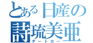 とある日産の詩琉美亜（デートカー）