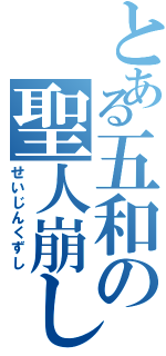 とある五和の聖人崩し（せいじんくずし）