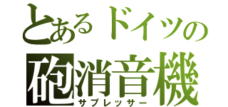 とあるドイツの砲消音機（サプレッサー）