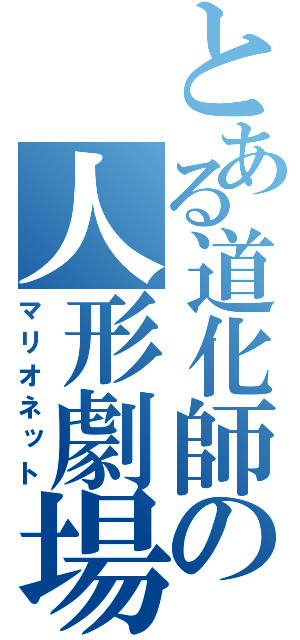 とある道化師の人形劇場（マリオネット）