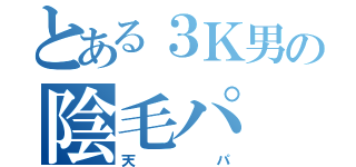 とある３Ｋ男の陰毛パ（天パ）