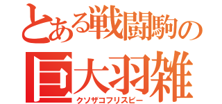 とある戦闘駒の巨大羽雑魚（クソザコフリスビー）