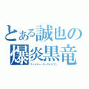 とある誠也の爆炎黒竜（ファイヤー・ダークドラゴン）