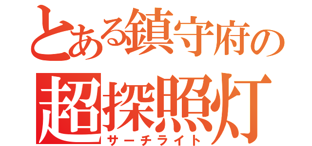 とある鎮守府の超探照灯（サーチライト）