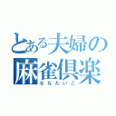 とある夫婦の麻雀倶楽部（ななたいこ）