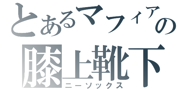 とあるマフィアの膝上靴下（ニーソックス）