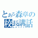 とある森章の校長講話（ムダバナシ）