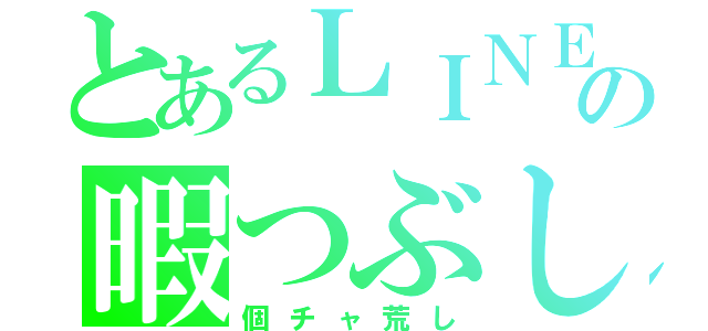 とあるＬＩＮＥの暇つぶし（個チャ荒し）