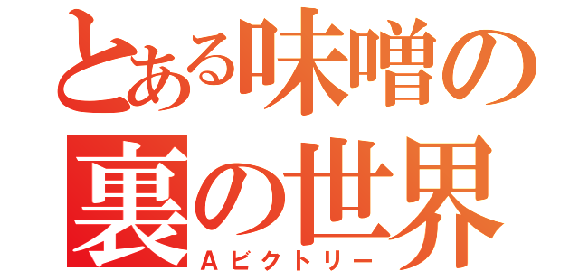 とある味噌の裏の世界（Ａビクトリー）